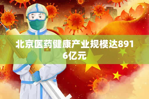 北京医药健康产业规模达8916亿元